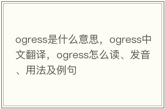 ogress是什么意思，ogress中文翻譯，ogress怎么讀、發(fā)音、用法及例句
