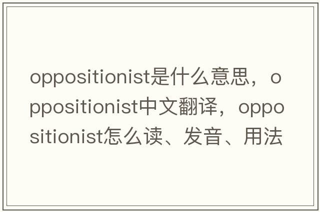oppositionist是什么意思，oppositionist中文翻譯，oppositionist怎么讀、發(fā)音、用法及例句