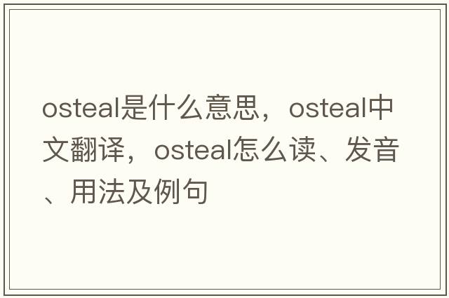 osteal是什么意思，osteal中文翻譯，osteal怎么讀、發(fā)音、用法及例句