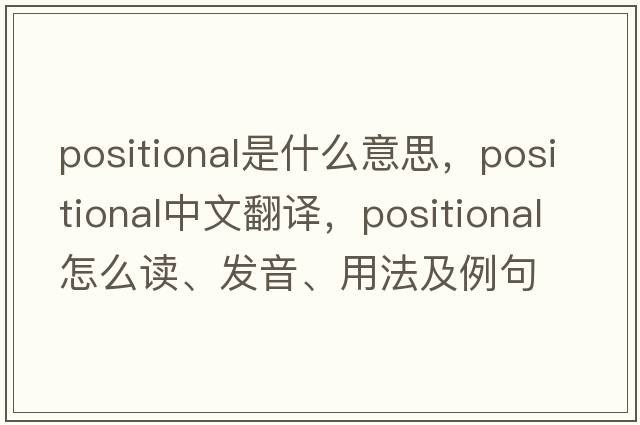 positional是什么意思，positional中文翻譯，positional怎么讀、發(fā)音、用法及例句