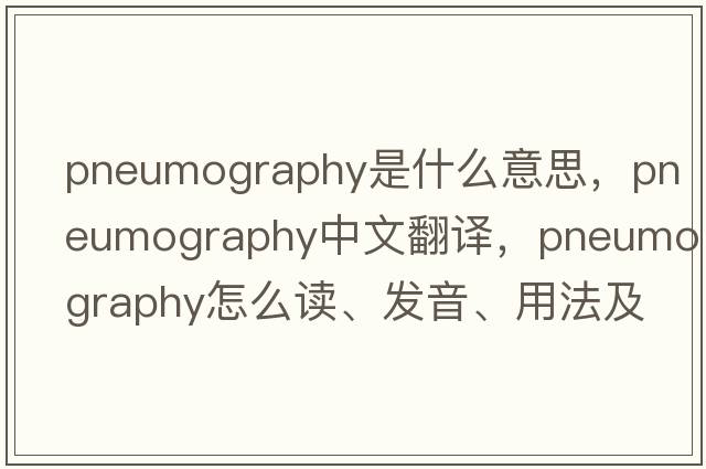 pneumography是什么意思，pneumography中文翻譯，pneumography怎么讀、發(fā)音、用法及例句