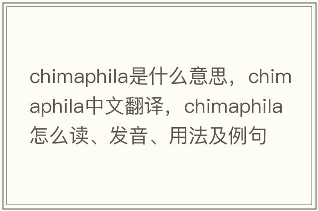 Chimaphila是什么意思，Chimaphila中文翻譯，Chimaphila怎么讀、發(fā)音、用法及例句