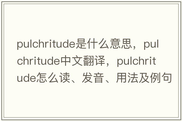 pulchritude是什么意思，pulchritude中文翻譯，pulchritude怎么讀、發(fā)音、用法及例句