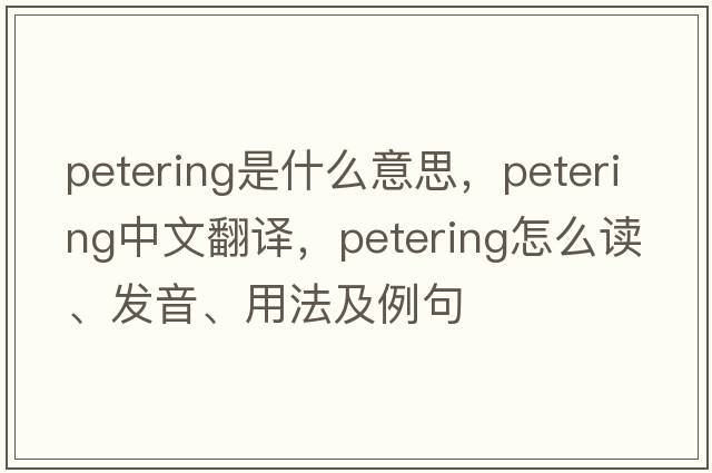 petering是什么意思，petering中文翻譯，petering怎么讀、發(fā)音、用法及例句