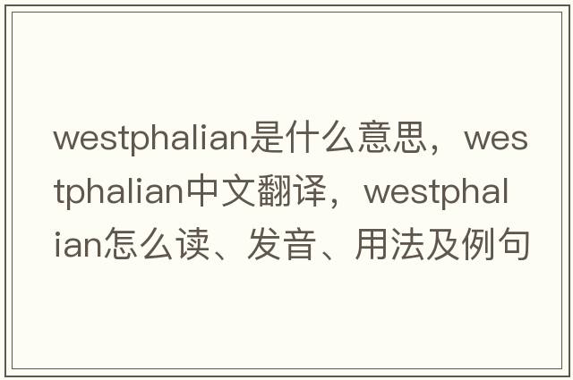 westphalian是什么意思，westphalian中文翻譯，westphalian怎么讀、發(fā)音、用法及例句