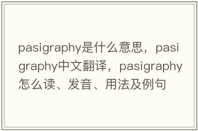 pasigraphy是什么意思，pasigraphy中文翻譯，pasigraphy怎么讀、發(fā)音、用法及例句