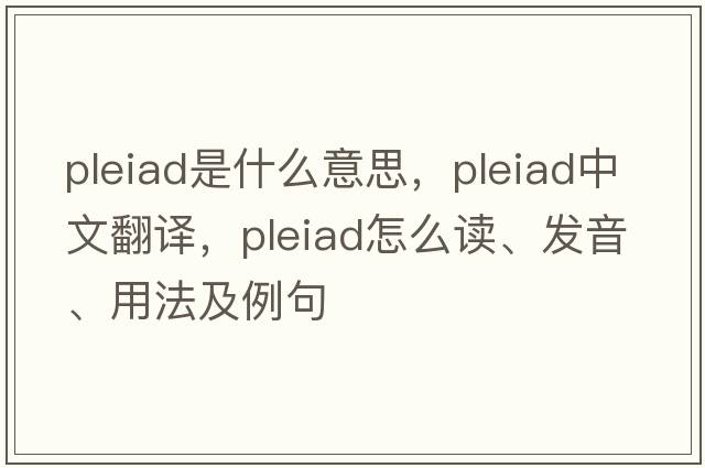 pleiad是什么意思，pleiad中文翻譯，pleiad怎么讀、發(fā)音、用法及例句