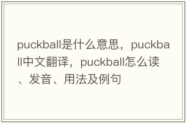 puckball是什么意思，puckball中文翻譯，puckball怎么讀、發(fā)音、用法及例句