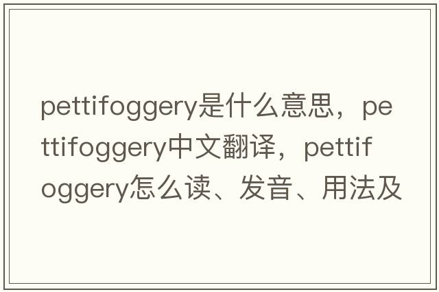 pettifoggery是什么意思，pettifoggery中文翻譯，pettifoggery怎么讀、發(fā)音、用法及例句