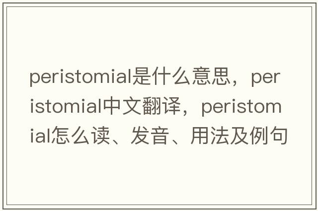 peristomial是什么意思，peristomial中文翻譯，peristomial怎么讀、發(fā)音、用法及例句