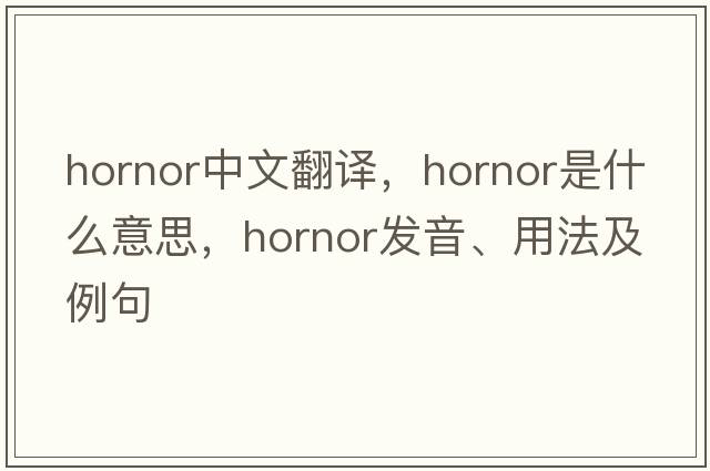 hornor中文翻譯，hornor是什么意思，hornor發(fā)音、用法及例句