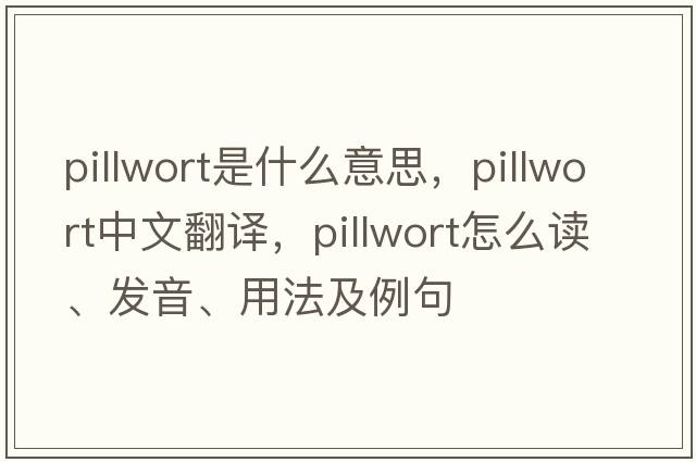 pillwort是什么意思，pillwort中文翻譯，pillwort怎么讀、發(fā)音、用法及例句