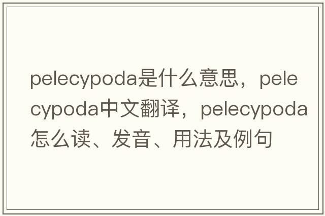 pelecypoda是什么意思，pelecypoda中文翻譯，pelecypoda怎么讀、發(fā)音、用法及例句