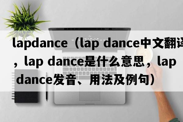 lapdance（lap dance中文翻譯，lap dance是什么意思，lap dance發(fā)音、用法及例句）