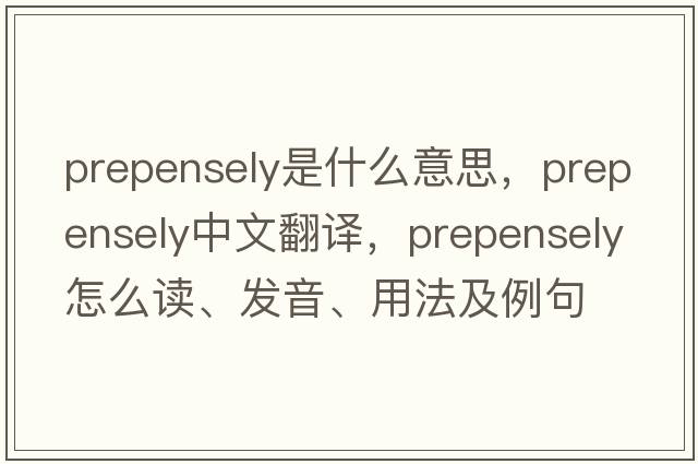 prepensely是什么意思，prepensely中文翻譯，prepensely怎么讀、發(fā)音、用法及例句