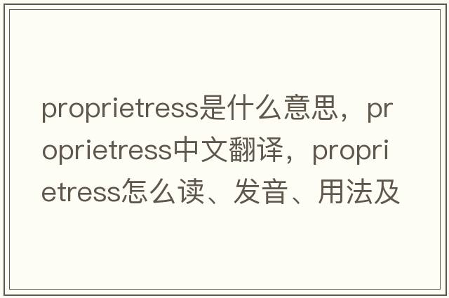 proprietress是什么意思，proprietress中文翻譯，proprietress怎么讀、發(fā)音、用法及例句