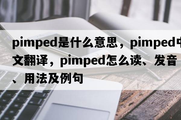 pimped是什么意思，pimped中文翻譯，pimped怎么讀、發(fā)音、用法及例句