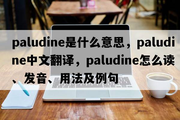 paludine是什么意思，paludine中文翻譯，paludine怎么讀、發(fā)音、用法及例句