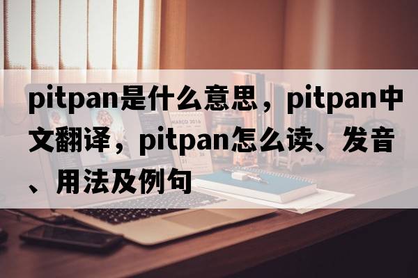 pitpan是什么意思，pitpan中文翻譯，pitpan怎么讀、發(fā)音、用法及例句