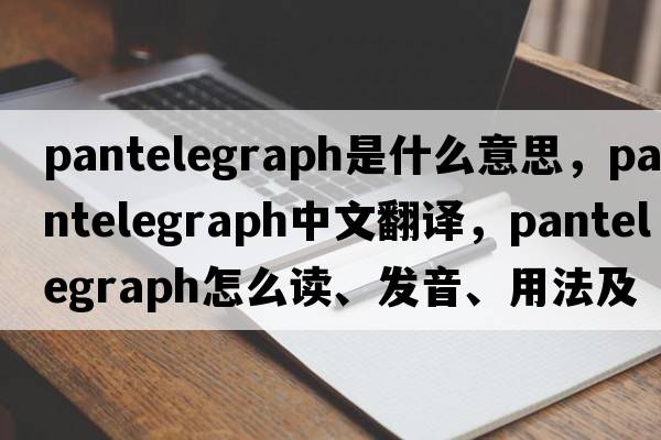 pantelegraph是什么意思，pantelegraph中文翻譯，pantelegraph怎么讀、發(fā)音、用法及例句