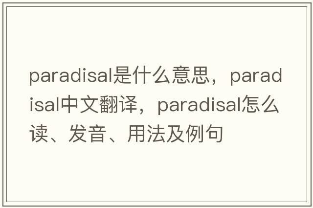 paradisal是什么意思，paradisal中文翻譯，paradisal怎么讀、發(fā)音、用法及例句