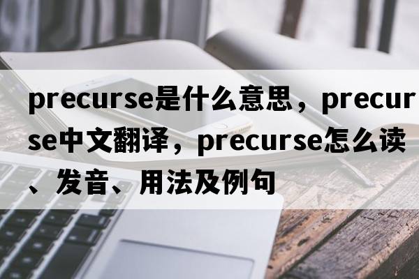 precurse是什么意思，precurse中文翻譯，precurse怎么讀、發(fā)音、用法及例句