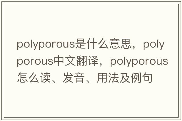 polyporous是什么意思，polyporous中文翻譯，polyporous怎么讀、發(fā)音、用法及例句