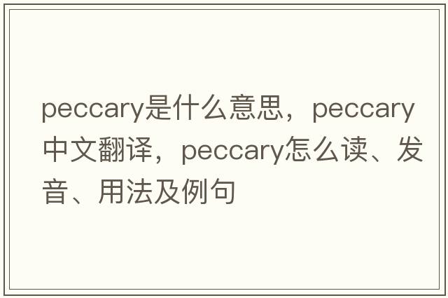 peccary是什么意思，peccary中文翻譯，peccary怎么讀、發(fā)音、用法及例句