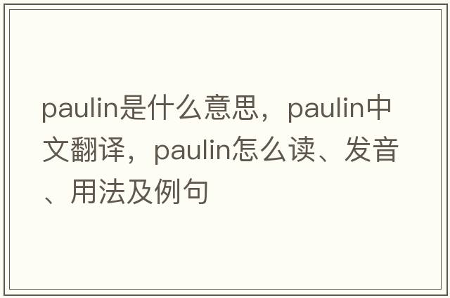 paulin是什么意思，paulin中文翻譯，paulin怎么讀、發(fā)音、用法及例句