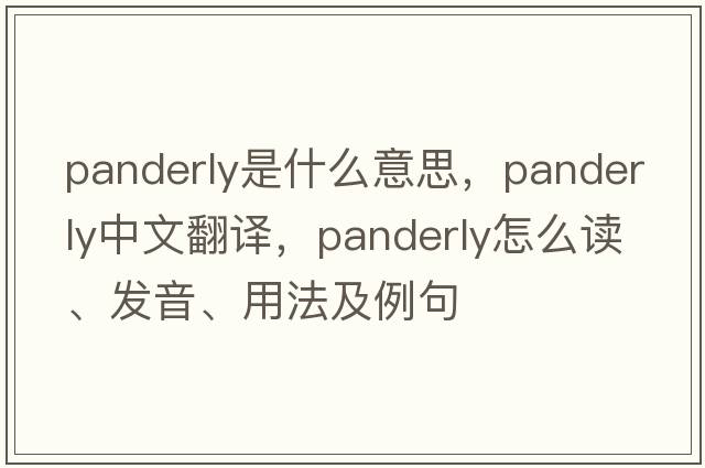 panderly是什么意思，panderly中文翻譯，panderly怎么讀、發(fā)音、用法及例句