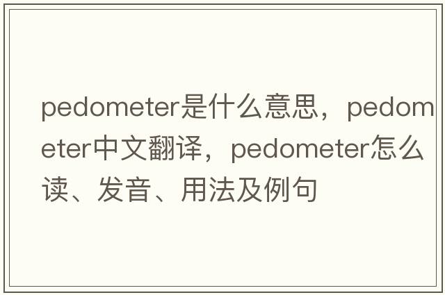 pedometer是什么意思，pedometer中文翻譯，pedometer怎么讀、發(fā)音、用法及例句