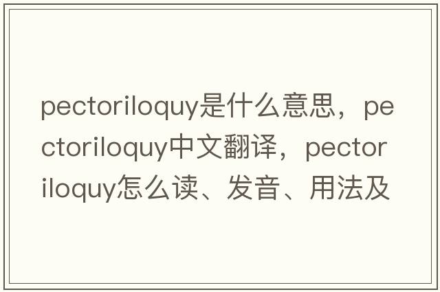 pectoriloquy是什么意思，pectoriloquy中文翻譯，pectoriloquy怎么讀、發(fā)音、用法及例句
