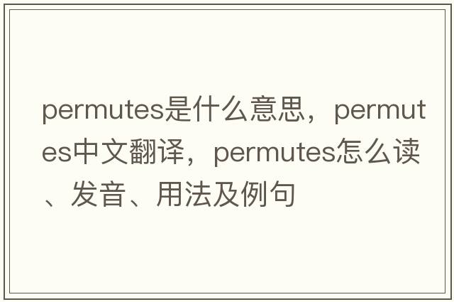 permutes是什么意思，permutes中文翻譯，permutes怎么讀、發(fā)音、用法及例句