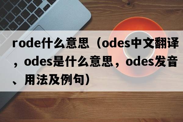 rode什么意思（odes中文翻譯，odes是什么意思，odes發(fā)音、用法及例句）