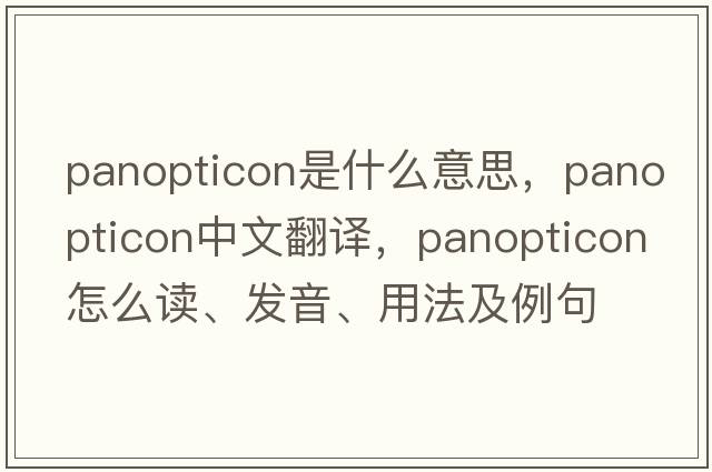 panopticon是什么意思，panopticon中文翻譯，panopticon怎么讀、發(fā)音、用法及例句