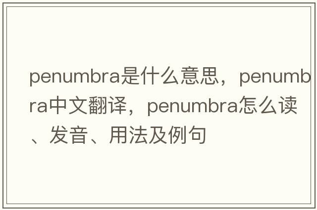 penumbra是什么意思，penumbra中文翻譯，penumbra怎么讀、發(fā)音、用法及例句