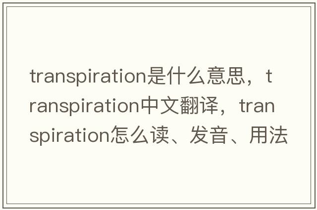 transpiration是什么意思，transpiration中文翻譯，transpiration怎么讀、發(fā)音、用法及例句