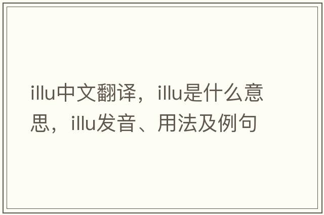 illu中文翻譯，illu是什么意思，illu發(fā)音、用法及例句