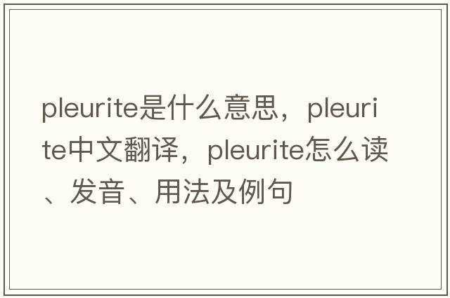 pleurite是什么意思，pleurite中文翻譯，pleurite怎么讀、發(fā)音、用法及例句