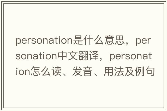 personation是什么意思，personation中文翻譯，personation怎么讀、發(fā)音、用法及例句