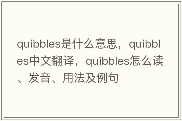 quibbles是什么意思，quibbles中文翻譯，quibbles怎么讀、發(fā)音、用法及例句