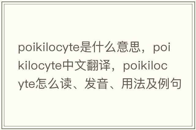 poikilocyte是什么意思，poikilocyte中文翻譯，poikilocyte怎么讀、發(fā)音、用法及例句
