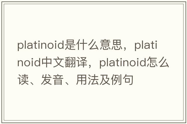 platinoid是什么意思，platinoid中文翻譯，platinoid怎么讀、發(fā)音、用法及例句