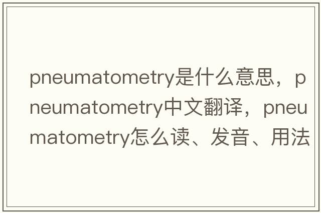 pneumatometry是什么意思，pneumatometry中文翻譯，pneumatometry怎么讀、發(fā)音、用法及例句