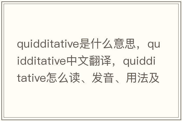 quidditative是什么意思，quidditative中文翻譯，quidditative怎么讀、發(fā)音、用法及例句