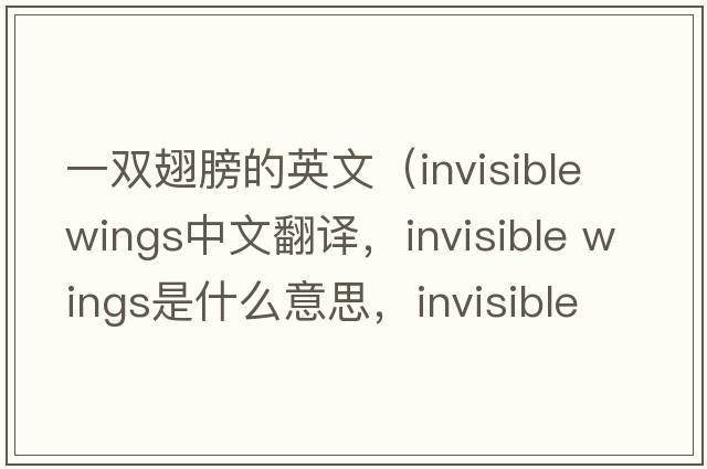 一雙翅膀的英文（invisible wings中文翻譯，invisible wings是什么意思，invisible wings發(fā)音、用法及例句）