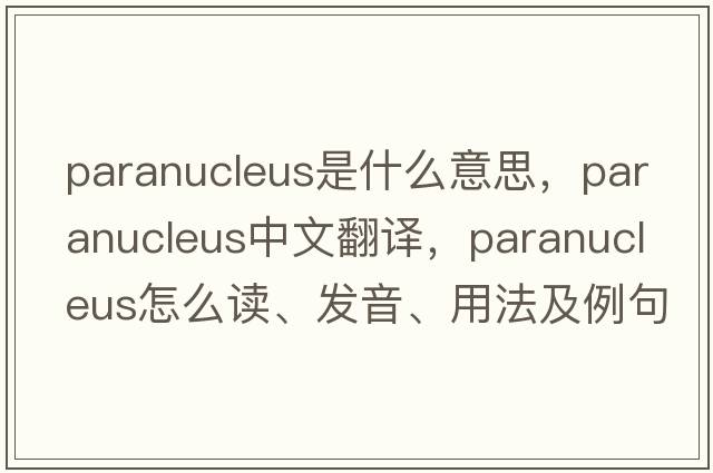 paranucleus是什么意思，paranucleus中文翻譯，paranucleus怎么讀、發(fā)音、用法及例句