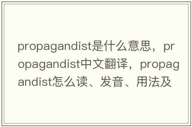 propagandist是什么意思，propagandist中文翻譯，propagandist怎么讀、發(fā)音、用法及例句