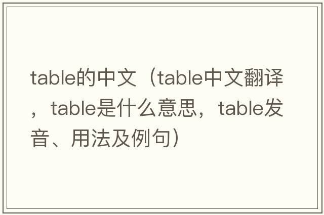 table的中文（table中文翻譯，table是什么意思，table發(fā)音、用法及例句）
