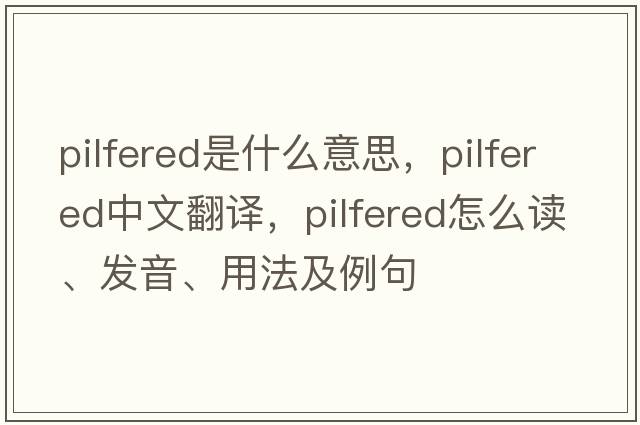 pilfered是什么意思，pilfered中文翻譯，pilfered怎么讀、發(fā)音、用法及例句
